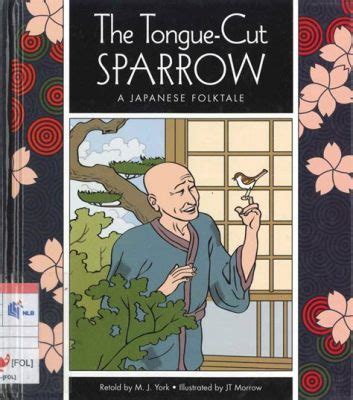  The Tongue-Cut Sparrow: A Timeless Tale of Cruelty, Forgiveness, and Unexpected Rewards!